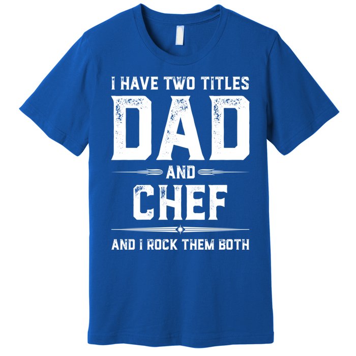 Funny Chef Fathers Day I Have Two Titles Dad And Chef Meaningful Gift Premium T-Shirt