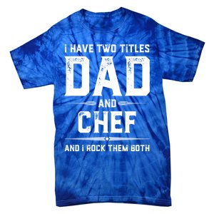 Funny Chef Fathers Day I Have Two Titles Dad And Chef Meaningful Gift Tie-Dye T-Shirt