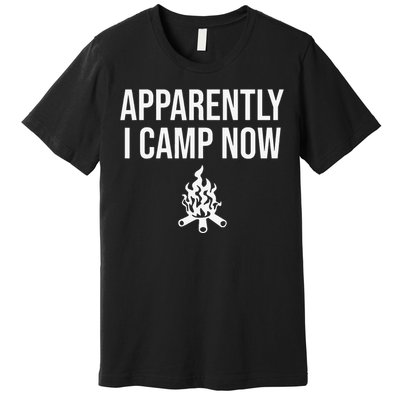 Funny Camping Gifts For  Or Teens Apparently I Camp Now Premium T-Shirt