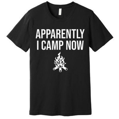 Funny Camping Gifts For Women Or Ns Apparently I Camp Now Premium T-Shirt