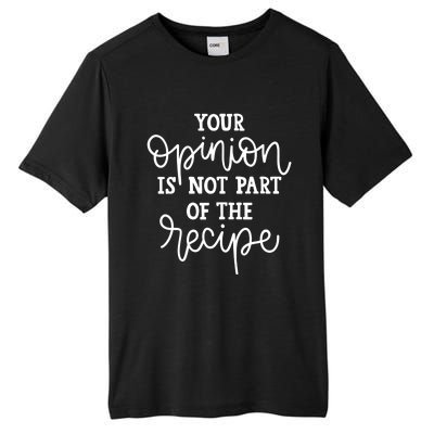 Funny Chef Gift Your Opinion Is Not Part Of The Recipe Great Gift Tall Fusion ChromaSoft Performance T-Shirt