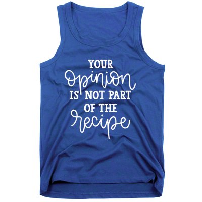 Funny Chef Gift Your Opinion Is Not Part Of The Recipe Great Gift Tank Top