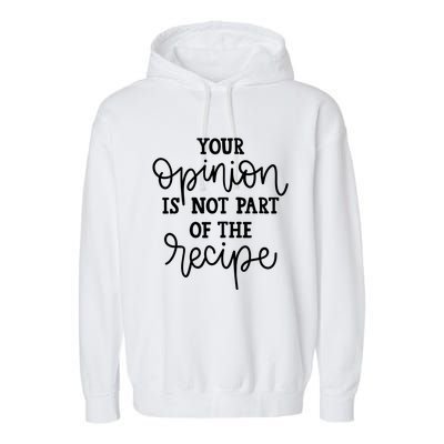 Funny Chef Gift Your Opinion Is Not Part Of The Recipe Great Gift Garment-Dyed Fleece Hoodie