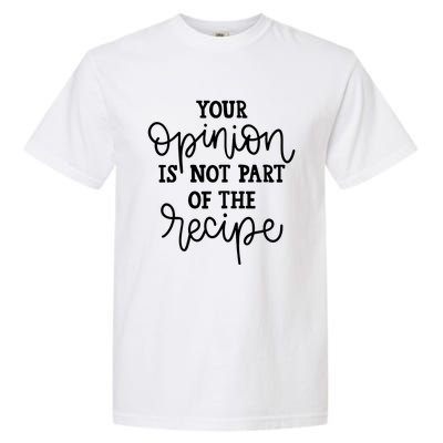 Funny Chef Gift Your Opinion Is Not Part Of The Recipe Great Gift Garment-Dyed Heavyweight T-Shirt