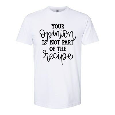 Funny Chef Gift Your Opinion Is Not Part Of The Recipe Great Gift Softstyle® CVC T-Shirt