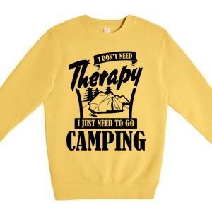 Funny Campers Gift I Dont Need Therapy I Just Need To Camp Gift Premium Crewneck Sweatshirt