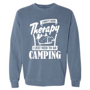 Funny Campers Gift I Dont Need Therapy I Just Need To Camp Gift Garment-Dyed Sweatshirt