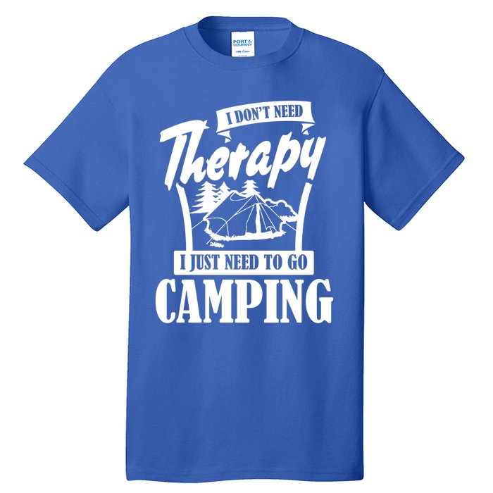 Funny Campers Gift I Dont Need Therapy I Just Need To Camp Gift Tall T-Shirt