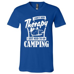 Funny Campers Gift I Dont Need Therapy I Just Need To Camp Gift V-Neck T-Shirt