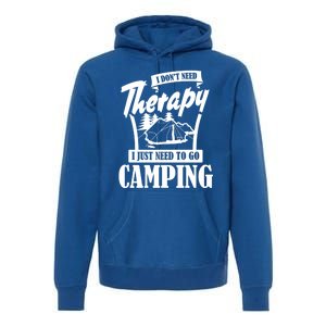 Funny Campers Gift I Dont Need Therapy I Just Need To Camp Gift Premium Hoodie