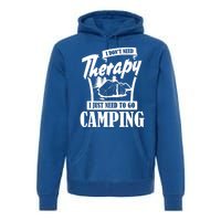 Funny Campers Gift I Dont Need Therapy I Just Need To Camp Gift Premium Hoodie