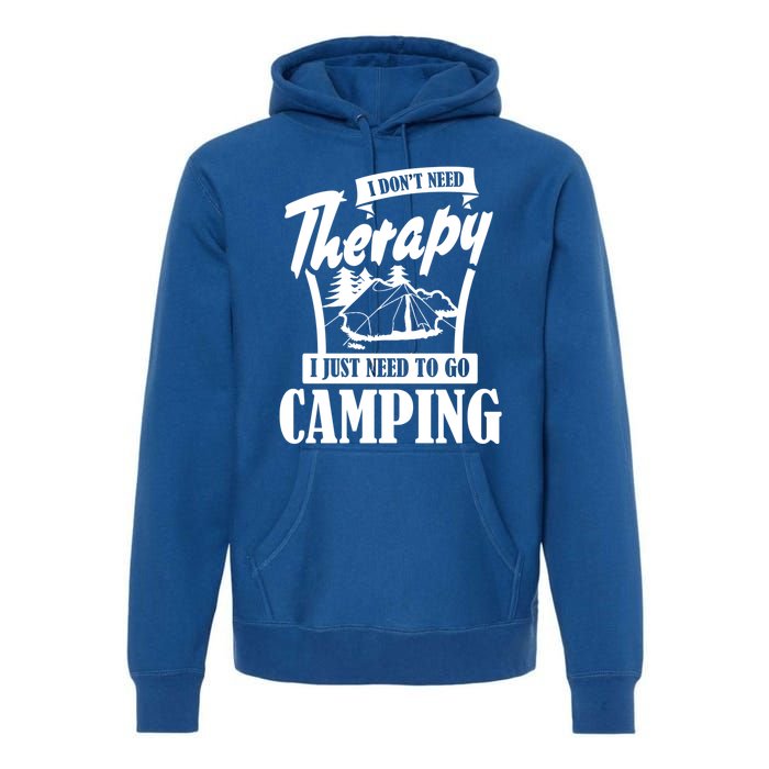 Funny Campers Gift I Dont Need Therapy I Just Need To Camp Gift Premium Hoodie