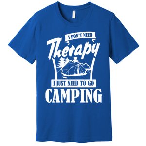 Funny Campers Gift I Dont Need Therapy I Just Need To Camp Gift Premium T-Shirt