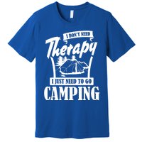 Funny Campers Gift I Dont Need Therapy I Just Need To Camp Gift Premium T-Shirt