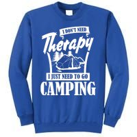 Funny Campers Gift I Dont Need Therapy I Just Need To Camp Gift Tall Sweatshirt