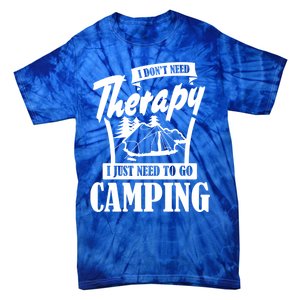 Funny Campers Gift I Dont Need Therapy I Just Need To Camp Gift Tie-Dye T-Shirt