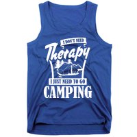 Funny Campers Gift I Dont Need Therapy I Just Need To Camp Gift Tank Top