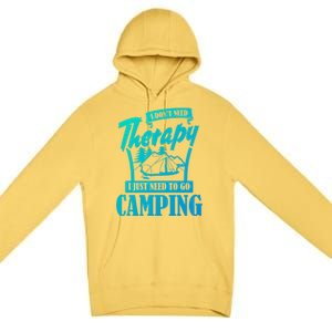 Funny Campers Gift I Dont Need Therapy I Just Need To Camp Gift Premium Pullover Hoodie