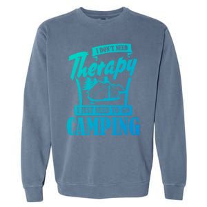 Funny Campers Gift I Dont Need Therapy I Just Need To Camp Gift Garment-Dyed Sweatshirt