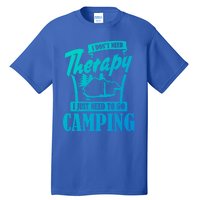 Funny Campers Gift I Dont Need Therapy I Just Need To Camp Gift Tall T-Shirt