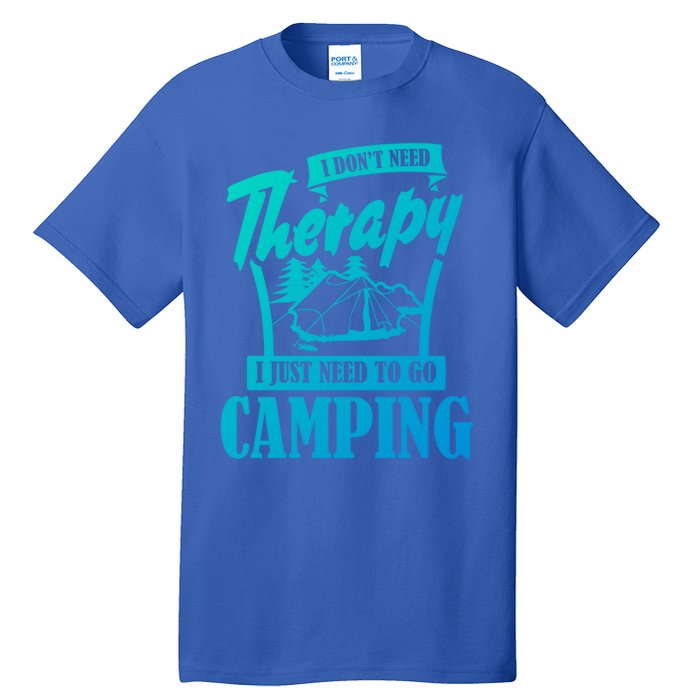 Funny Campers Gift I Dont Need Therapy I Just Need To Camp Gift Tall T-Shirt