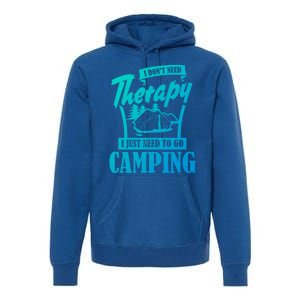 Funny Campers Gift I Dont Need Therapy I Just Need To Camp Gift Premium Hoodie