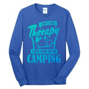 Funny Campers Gift I Dont Need Therapy I Just Need To Camp Gift Tall Long Sleeve T-Shirt