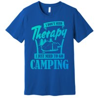 Funny Campers Gift I Dont Need Therapy I Just Need To Camp Gift Premium T-Shirt