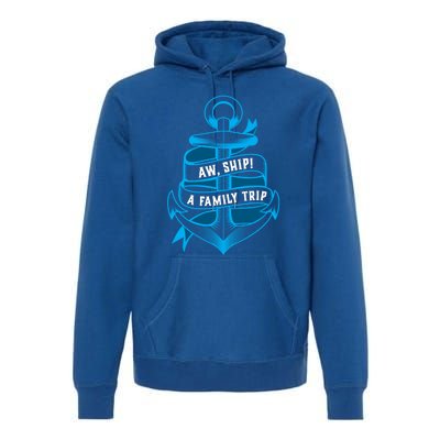 Family Cruise Gift Funny Matching Cruising Gift Aw Ship Funny Gift Premium Hoodie