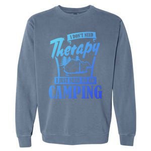 Funny Campers Gift I Dont Need Therapy I Just Need To Camp Gift Garment-Dyed Sweatshirt