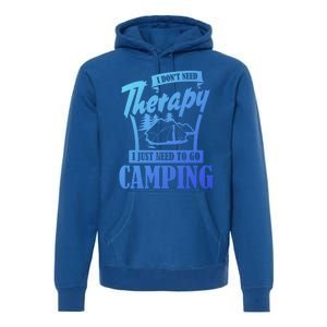 Funny Campers Gift I Dont Need Therapy I Just Need To Camp Gift Premium Hoodie