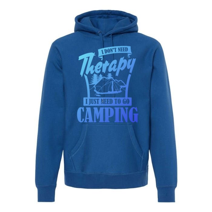 Funny Campers Gift I Dont Need Therapy I Just Need To Camp Gift Premium Hoodie