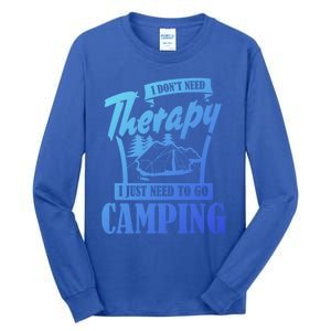 Funny Campers Gift I Dont Need Therapy I Just Need To Camp Gift Tall Long Sleeve T-Shirt