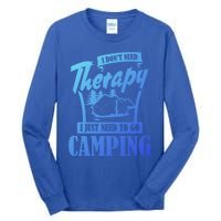 Funny Campers Gift I Dont Need Therapy I Just Need To Camp Gift Tall Long Sleeve T-Shirt