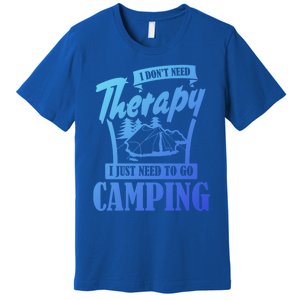 Funny Campers Gift I Dont Need Therapy I Just Need To Camp Gift Premium T-Shirt