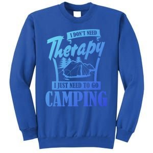 Funny Campers Gift I Dont Need Therapy I Just Need To Camp Gift Tall Sweatshirt