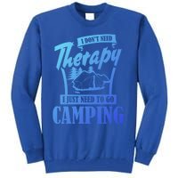 Funny Campers Gift I Dont Need Therapy I Just Need To Camp Gift Tall Sweatshirt