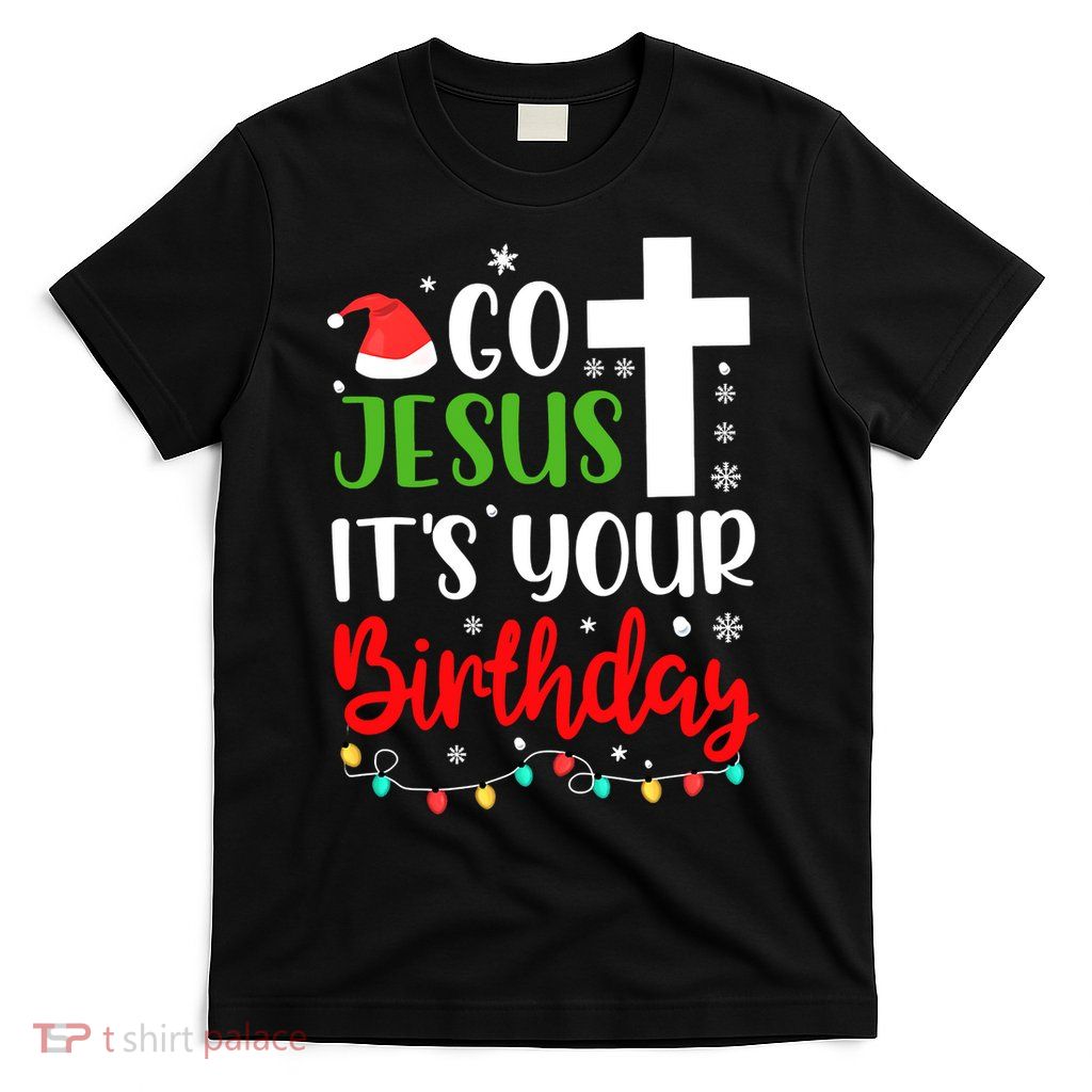 Funny Christian Go Jesus It's Your Birthday Christmas T-Shirt