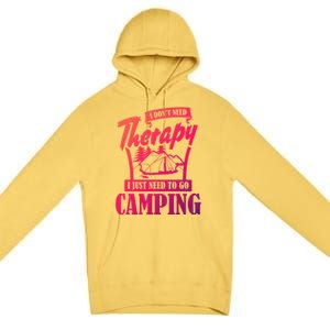 Funny Campers Gift I Dont Need Therapy I Just Need To Camp Gift Premium Pullover Hoodie