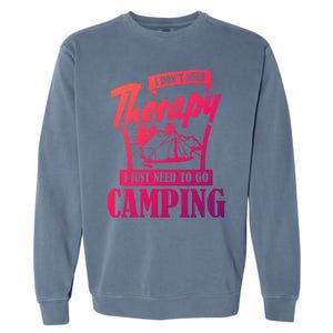 Funny Campers Gift I Dont Need Therapy I Just Need To Camp Gift Garment-Dyed Sweatshirt