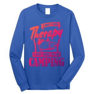 Funny Campers Gift I Dont Need Therapy I Just Need To Camp Gift Long Sleeve Shirt