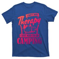 Funny Campers Gift I Dont Need Therapy I Just Need To Camp Gift T-Shirt