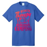 Funny Campers Gift I Dont Need Therapy I Just Need To Camp Gift Tall T-Shirt