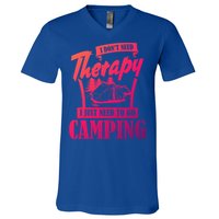 Funny Campers Gift I Dont Need Therapy I Just Need To Camp Gift V-Neck T-Shirt