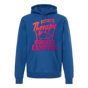 Funny Campers Gift I Dont Need Therapy I Just Need To Camp Gift Premium Hoodie