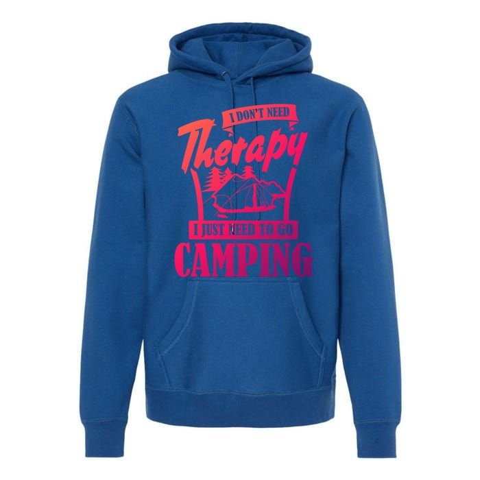 Funny Campers Gift I Dont Need Therapy I Just Need To Camp Gift Premium Hoodie