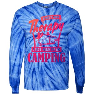 Funny Campers Gift I Dont Need Therapy I Just Need To Camp Gift Tie-Dye Long Sleeve Shirt