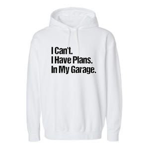 Funny Car Guy Gift Meaningful Gift I Can't I Have Plans In My Garage Gift Garment-Dyed Fleece Hoodie