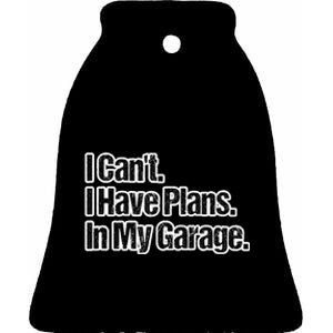 Funny Car Guy Gift I Cant I Have Plans In My Garage Ceramic Bell Ornament