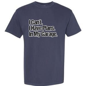 Funny Car Guy Gift I Cant I Have Plans In My Garage Garment-Dyed Heavyweight T-Shirt